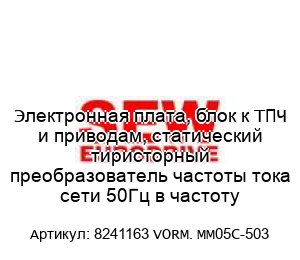 Электронная плата, блок к ТПЧ и приводам, статический тиристорный преобразователь частоты тока сети 50Гц в частоту 8241163 VORM. MM05C-503