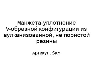 Манжета-уплотнение V-образной конфигурации из вулканизованной, не пористой резины SKY