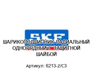 ШАРИКОПОДШИПНИК РАДИАЛЬНЫЙ ОДНОРЯДНЫЙ С ЗАЩИТНОЙ ШАЙБОЙ 6213-Z/C3