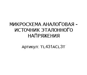 МИКРОСХЕМА АНАЛОГОВАЯ - ИСТОЧНИК ЭТАЛОННОГО НАПРЯЖЕНИЯ TL431ACL3T
