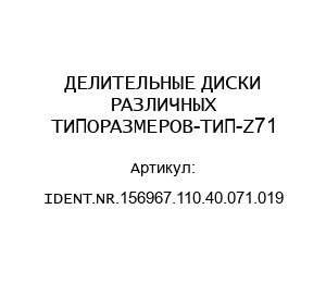 ДЕЛИТЕЛЬНЫЕ ДИСКИ РАЗЛИЧНЫХ ТИПОРАЗМЕРОВ-ТИП-Z71 IDENT.NR.156967.110.40.071.019