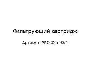 Фильтрующий картридж PRO 025-93/4