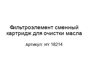 Фильтроэлемент сменный картридж для очистки масла HY 18214