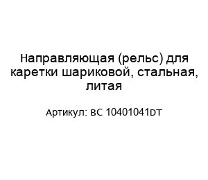 Направляющая (рельс) для каретки шариковой, стальная, литая BC 10401041DT