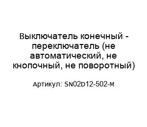 Выключатель конечный - переключатель (не автоматический, не кнопочный, не поворотный) SN02D12-502-M