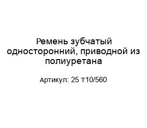 Ремень зубчатый односторонний, приводной из полиуретана 25 T10/560