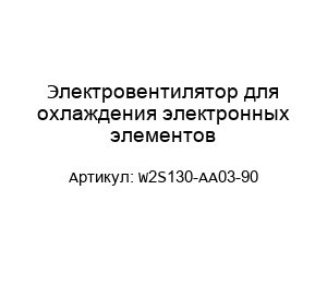 Электровентилятор для охлаждения электронных элементов W2S130-AA03-90