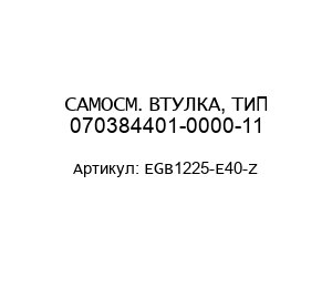 САМОСМ. ВТУЛКА, ТИП 070384401-0000-11 EGB1225-E40-Z