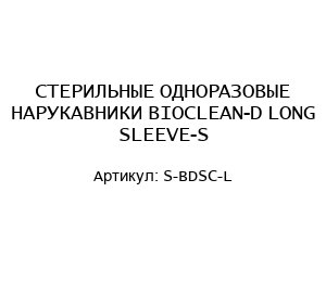 СТЕРИЛЬНЫЕ ОДНОРАЗОВЫЕ НАРУКАВНИКИ BIOCLEAN-D LONG SLEEVE-S S-BDSC-L