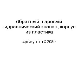 Обратный шаровый гидравлический клапан, корпус из пластика FIG.208P