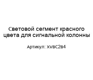 Световой сегмент красного цвета для сигнальной колонны XVBC2B4