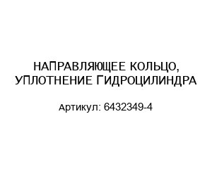 НАПРАВЛЯЮЩЕЕ КОЛЬЦО, УПЛОТНЕНИЕ ГИДРОЦИЛИНДРА 6432349-4