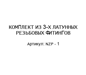 КОМПЛЕКТ ИЗ 3-Х ЛАТУННЫХ РЕЗЬБОВЫХ ФИТИНГОВ NZP - 1