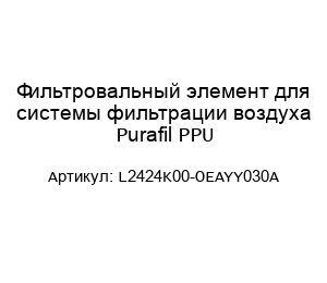 Фильтровальный элемент для системы фильтрации воздуха Purafil PPU L2424K00-OEAYY030A