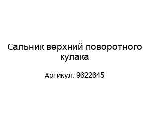 Сальник верхний поворотного кулака 9622645