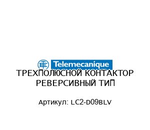 ТРЕХПОЛЮСНОЙ КОНТАКТОР РЕВЕРСИВНЫЙ ТИП LC2-D09BLV