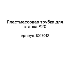 Пластмассовая трубка для станка S20 8017042