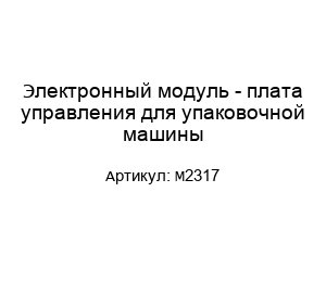 Электронный модуль - плата управления для упаковочной машины M2317