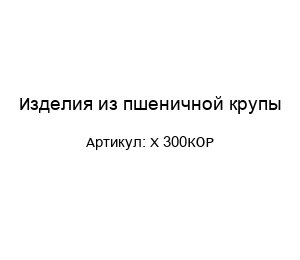 Изделия из пшеничной крупы Х 300КОР