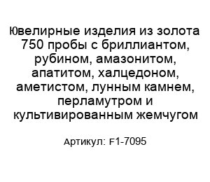 Ювелирные изделия из золота 750 пробы с бриллиантом, рубином, амазонитом, апатитом, халцедоном, аметистом, лунным камнем, перламутром и культивированным жемчугом F1-7095