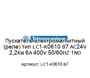 Пускатель электромагнитный (реле) тип LC1-K0610 B7 AC24V 2,2KW 6A 400V 50/60HZ 1NO