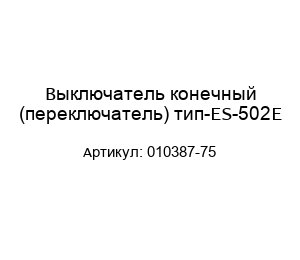 Выключатель конечный (переключатель) тип-ES-502E 010387-75
