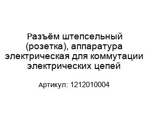 Разъём штепсельный (розетка), аппаратура электрическая для коммутации электрических цепей 1212010004