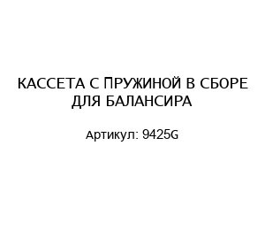 КАССЕТА С ПРУЖИНОЙ В СБОРЕ ДЛЯ БАЛАНСИРА 9425G