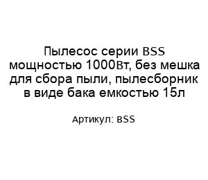 Пылесос серии BSS мощностью 1000Вт, без мешка для сбора пыли, пылесборник в виде бака емкостью 15л