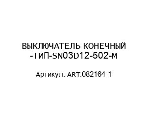 ВЫКЛЮЧАТЕЛЬ КОНЕЧНЫЙ -ТИП-SN03D12-502-M ART.082164-1