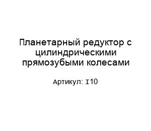 Планетарный редуктор с цилиндрическими прямозубыми колесами I10