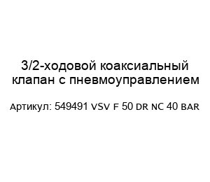 3/2-ходовой коаксиальный клапан с пневмоуправлением 549491 VSV F 50 DR NC 40 BAR