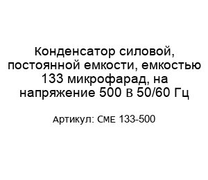Конденсатор силовой, постоянной емкости, емкостью 133 микрофарад, на напряжение 500 В 50/60 Гц CME 133-500