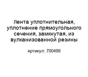 Лента уплотнительная, уплотнение прямоугольного сечения, замкнутая, из вулканизованной резины 700499