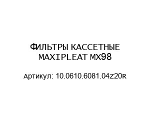 ФИЛЬТРЫ КАССЕТНЫЕ MAXIPLEAT MX98 10.0610.6081.04Z20R