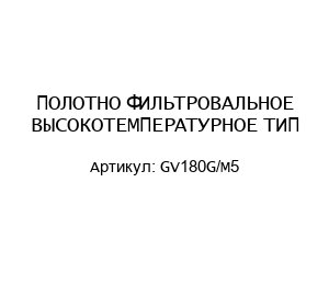 ПОЛОТНО ФИЛЬТРОВАЛЬНОЕ ВЫСОКОТЕМПЕРАТУРНОЕ ТИП GV180G/М5