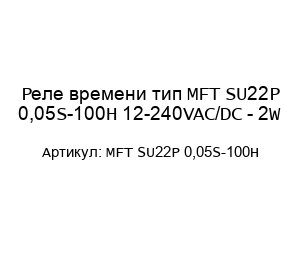 Реле времени тип MFT SU22P 0,05S-100H 12-240VAC/DC - 2W