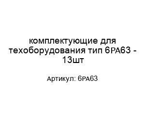 комплектующие для техоборудования тип 6PA63 - 13шт