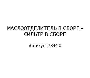 МАСЛООТДЕЛИТЕЛЬ В СБОРЕ - ФИЛЬТР В СБОРЕ 7844.0