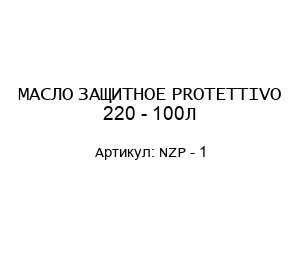 МАСЛО ЗАЩИТНОЕ PROTETTIVO 220 - 100Л NZP - 1