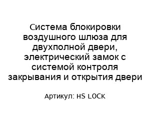 Система блокировки воздушного шлюза для двухполной двери, электрический замок с системой контроля закрывания и открытия двери HS LOCK