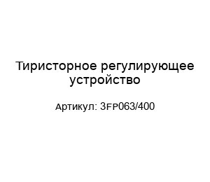 Тиристорное регулирующее устройство 3FP063/400