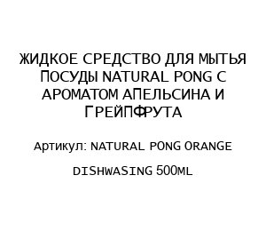 ЖИДКОЕ СРЕДСТВО ДЛЯ МЫТЬЯ ПОСУДЫ NATURAL PONG С АРОМАТОМ АПЕЛЬСИНА И ГРЕЙПФРУТА NATURAL PONG ORANGE DISHWASING 500ML