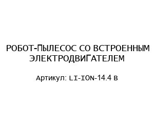 РОБОТ-ПЫЛЕСОС СО ВСТРОЕННЫМ ЭЛЕКТРОДВИГАТЕЛЕМ LI-ION-14.4 В