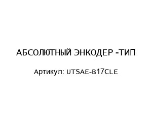 АБСОЛЮТНЫЙ ЭНКОДЕР -ТИП-UTSAE-B17CLE