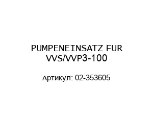 PUMPENEINSATZ FUR VVS/VVP3-100 02-353605