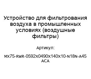 Устройство для фильтрования воздуха в промышленных условиях (воздушные фильтры) MX75-RWR-0592X0490X140X10-N18N-A45 ACA