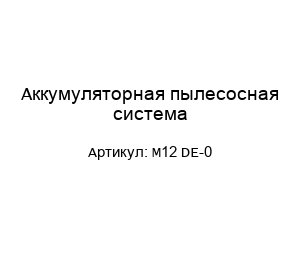 Аккумуляторная пылесосная система M12 DE-0