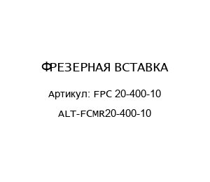 ФРЕЗЕРНАЯ ВСТАВКА FPC 20-400-10 ALT-FCMR20-400-10