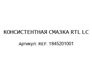 КОНСИСТЕНТНАЯ СМАЗКА RTL LC REF. T845201001